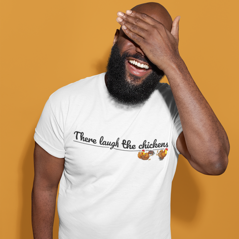 There laugh the chickens tshirt