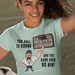 the ball is round and the game goes 90 mins green womens tshirt